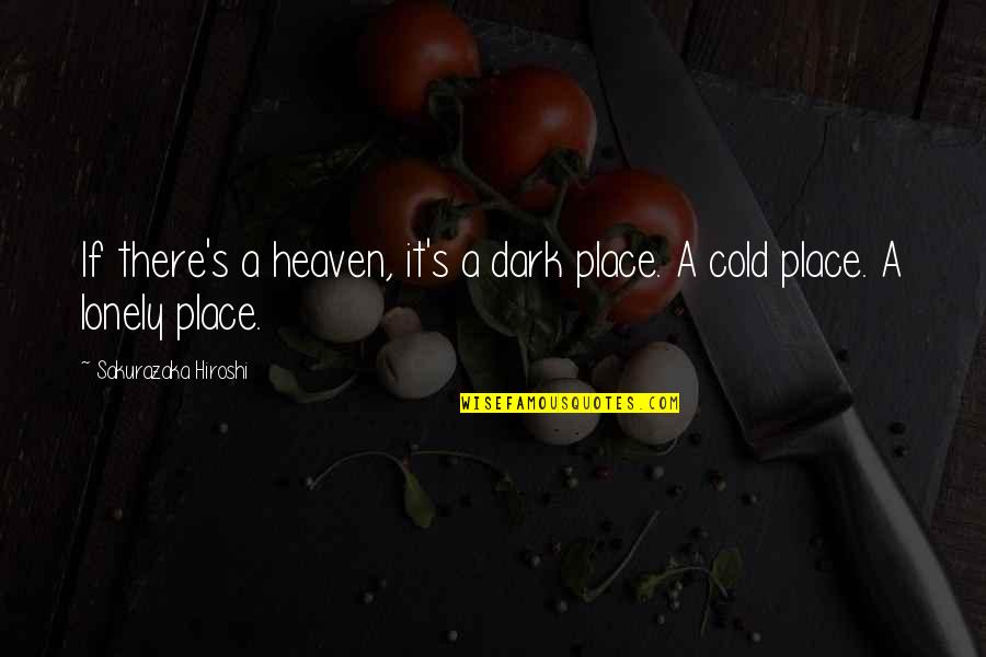 Dark Place Quotes By Sakurazaka Hiroshi: If there's a heaven, it's a dark place.