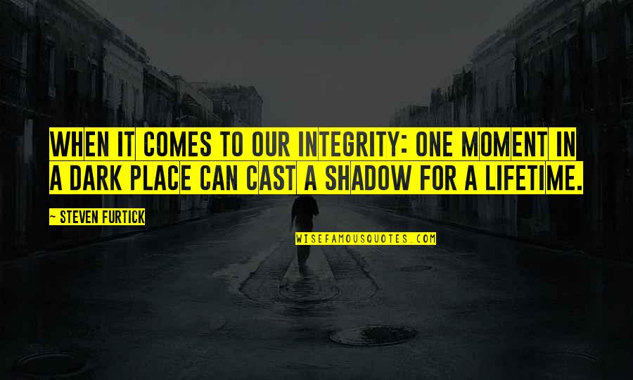 Dark Place Quotes By Steven Furtick: When it comes to our integrity: one moment