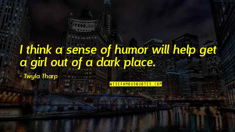 Dark Place Quotes By Twyla Tharp: I think a sense of humor will help