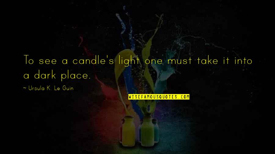 Dark Place Quotes By Ursula K. Le Guin: To see a candle's light one must take