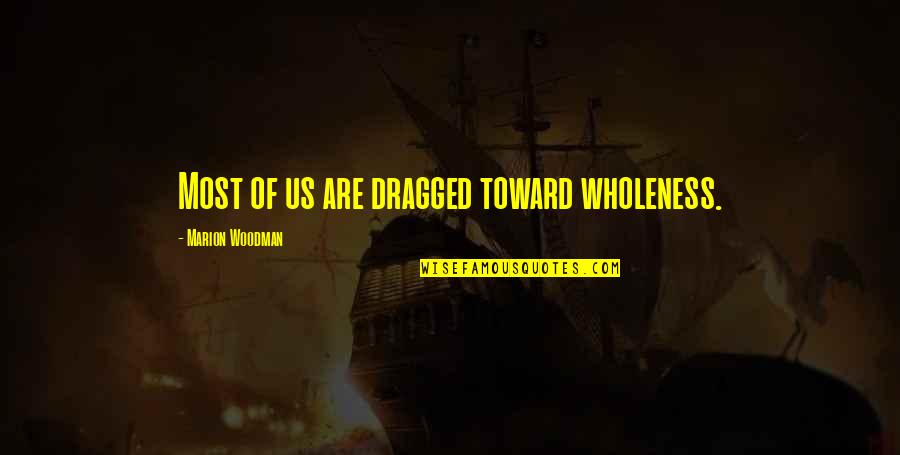 Dark Places Of The Mind Quotes By Marion Woodman: Most of us are dragged toward wholeness.