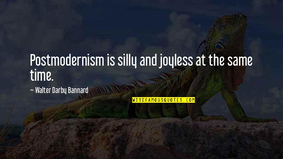 Dark Places Of The Mind Quotes By Walter Darby Bannard: Postmodernism is silly and joyless at the same