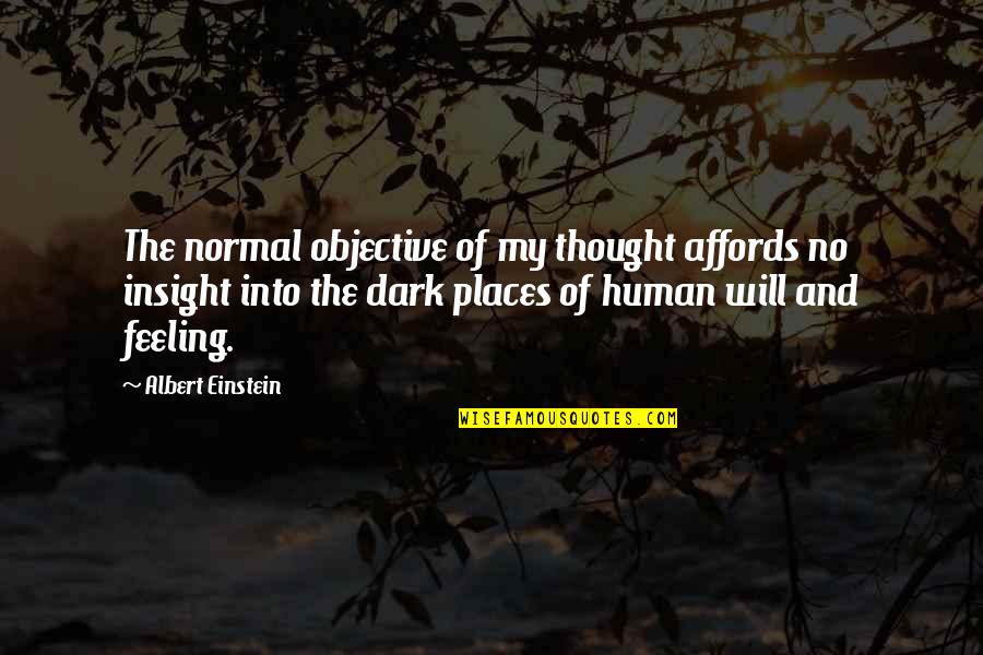 Dark Places Quotes By Albert Einstein: The normal objective of my thought affords no