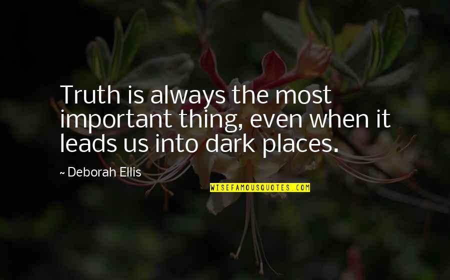 Dark Places Quotes By Deborah Ellis: Truth is always the most important thing, even