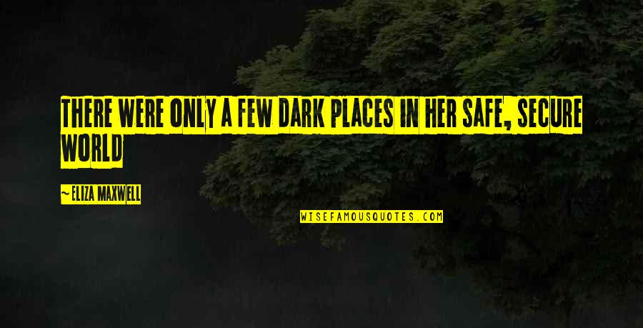 Dark Places Quotes By Eliza Maxwell: There were only a few dark places in