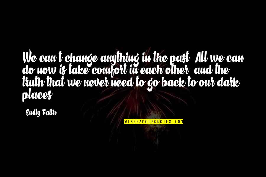 Dark Places Quotes By Emily Faith: We can't change anything in the past. All