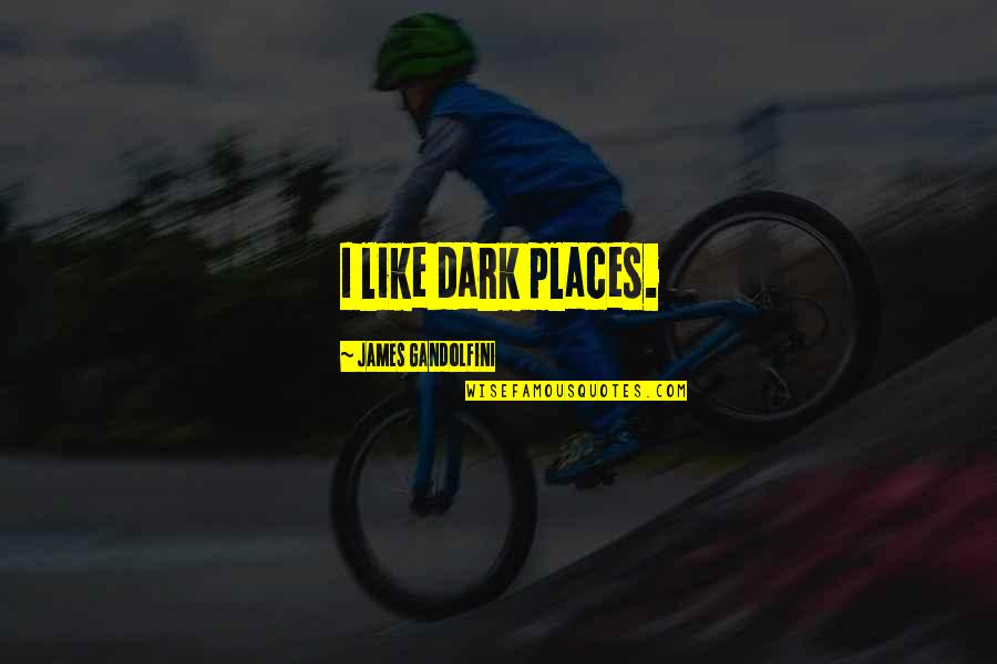 Dark Places Quotes By James Gandolfini: I like dark places.