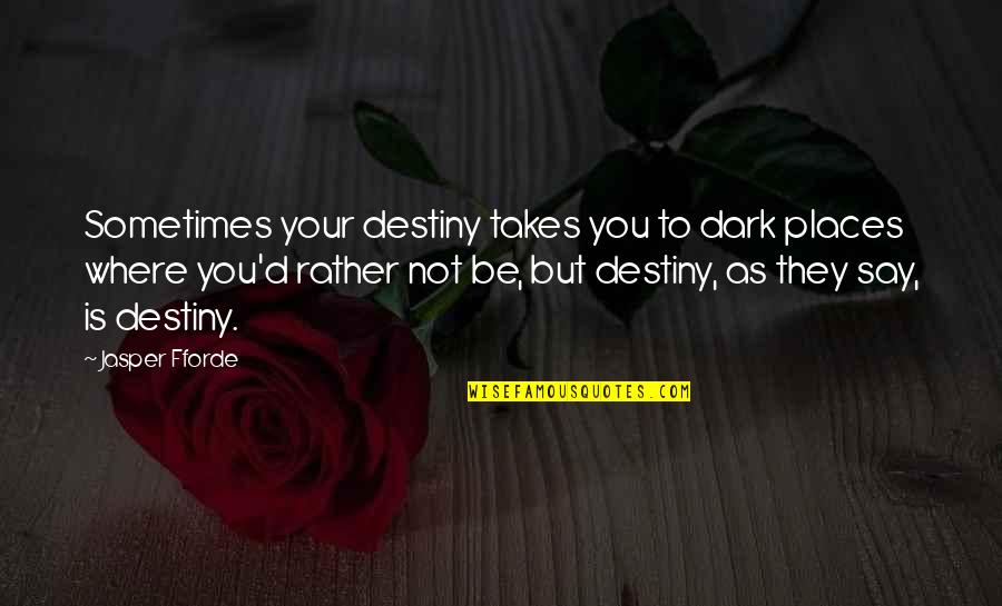 Dark Places Quotes By Jasper Fforde: Sometimes your destiny takes you to dark places