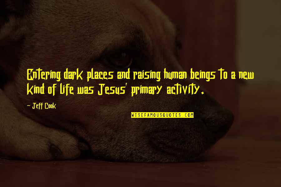 Dark Places Quotes By Jeff Cook: Entering dark places and raising human beings to