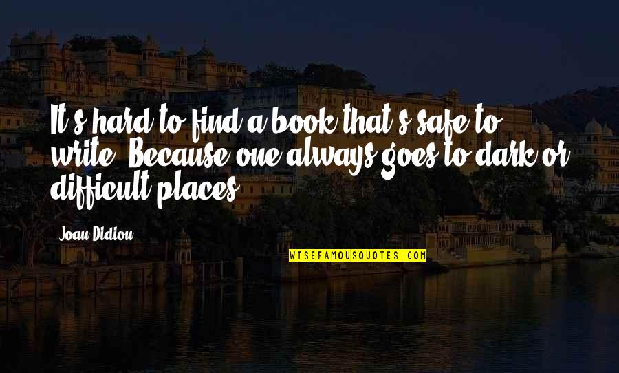 Dark Places Quotes By Joan Didion: It's hard to find a book that's safe