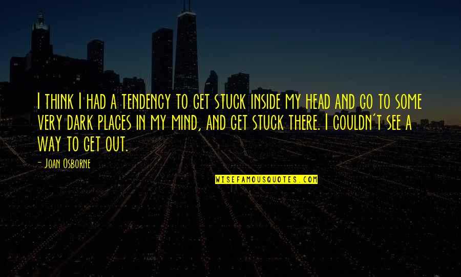 Dark Places Quotes By Joan Osborne: I think I had a tendency to get