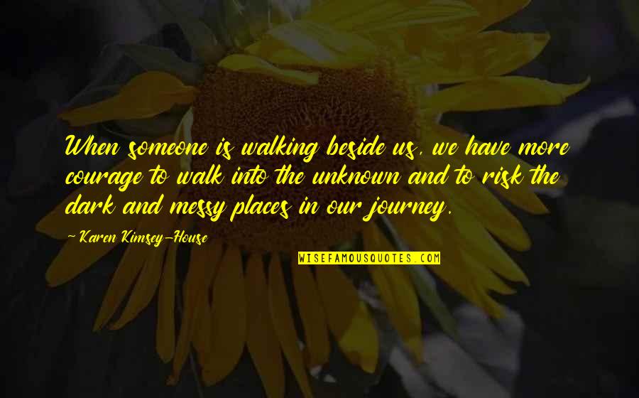 Dark Places Quotes By Karen Kimsey-House: When someone is walking beside us, we have
