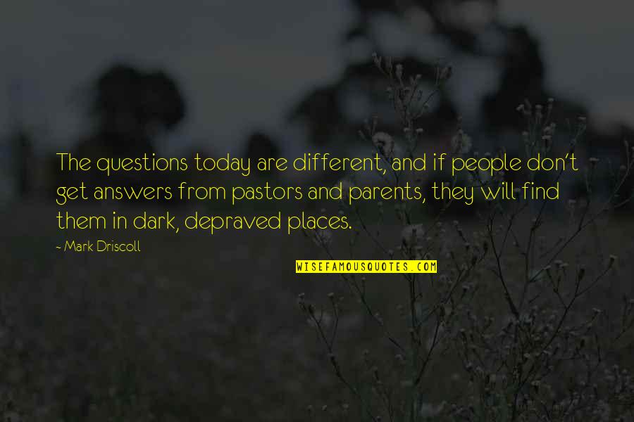 Dark Places Quotes By Mark Driscoll: The questions today are different, and if people