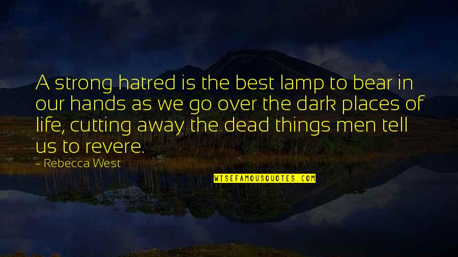 Dark Places Quotes By Rebecca West: A strong hatred is the best lamp to