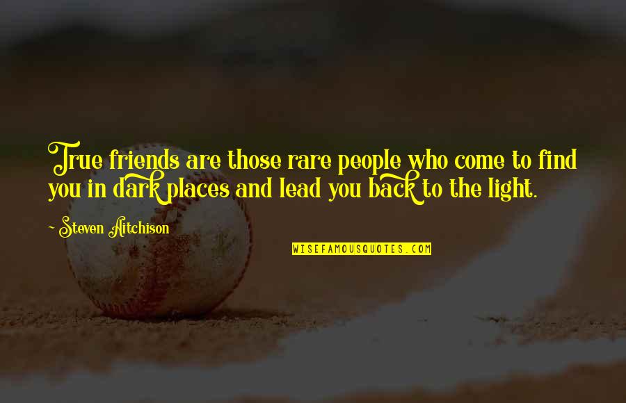 Dark Places Quotes By Steven Aitchison: True friends are those rare people who come