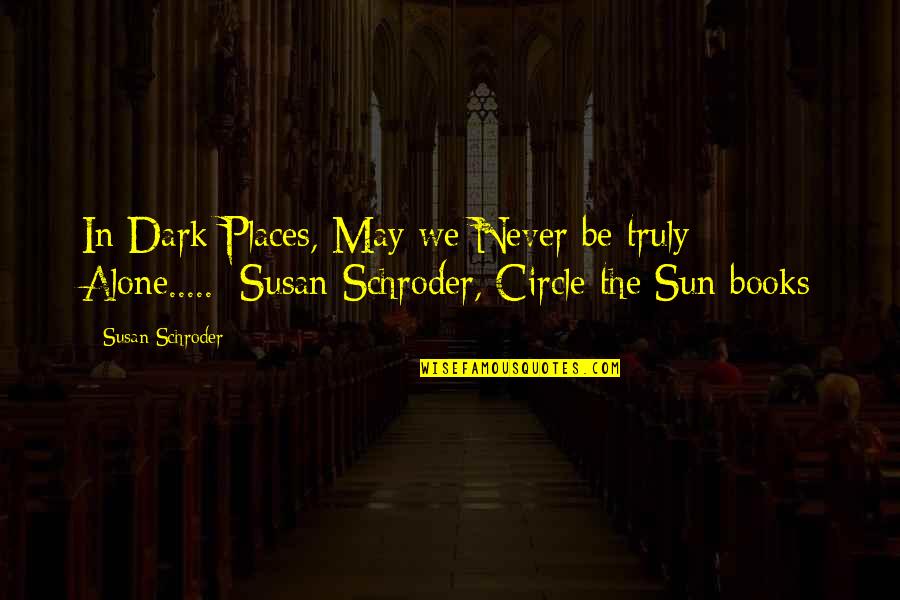 Dark Places Quotes By Susan Schroder: In Dark Places, May we Never be truly