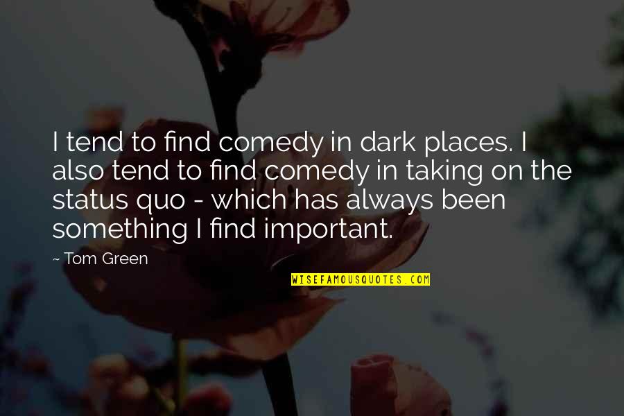 Dark Places Quotes By Tom Green: I tend to find comedy in dark places.