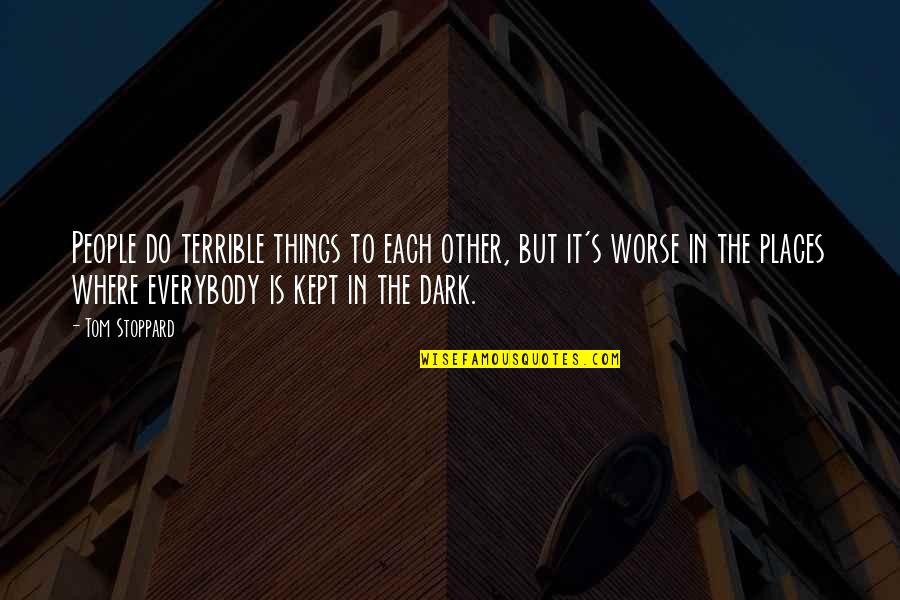 Dark Places Quotes By Tom Stoppard: People do terrible things to each other, but
