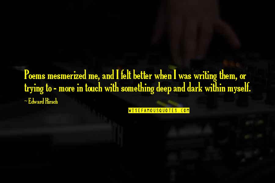 Dark Poems Quotes By Edward Hirsch: Poems mesmerized me, and I felt better when