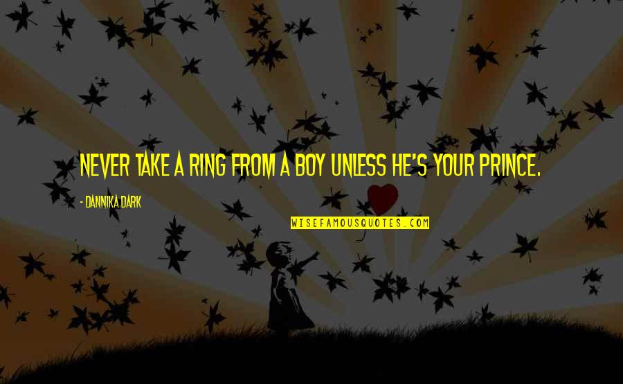 Dark Prince Quotes By Dannika Dark: Never take a ring from a boy unless