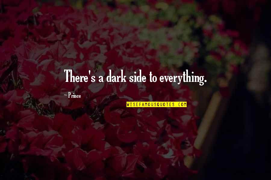 Dark Prince Quotes By Prince: There's a dark side to everything. Dark Prince Quotes By Prince: There's a dark side to everything.