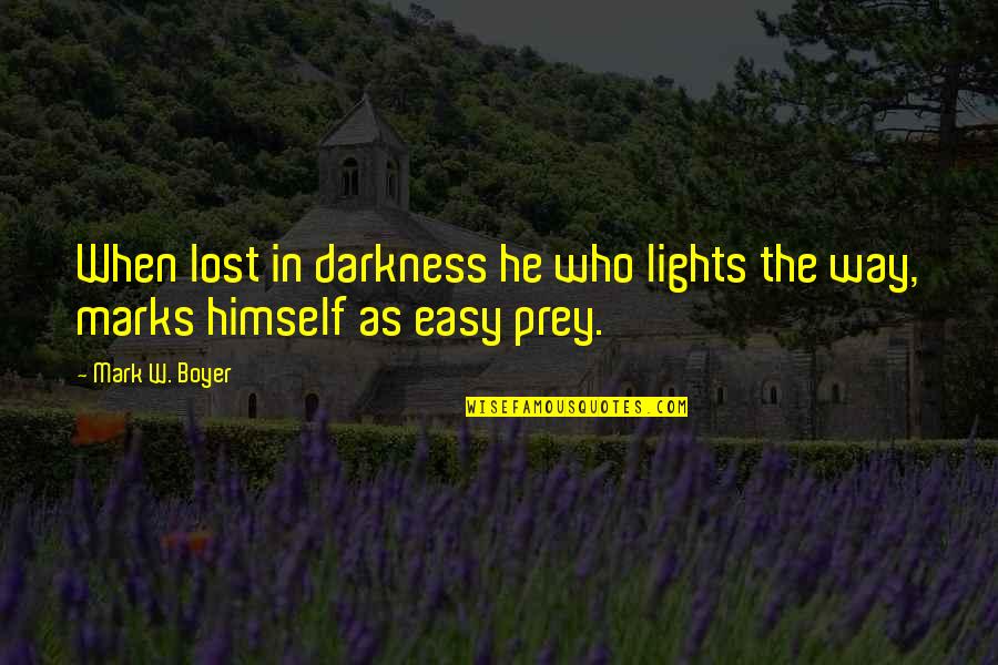 Dark Quotes And Quotes By Mark W. Boyer: When lost in darkness he who lights the