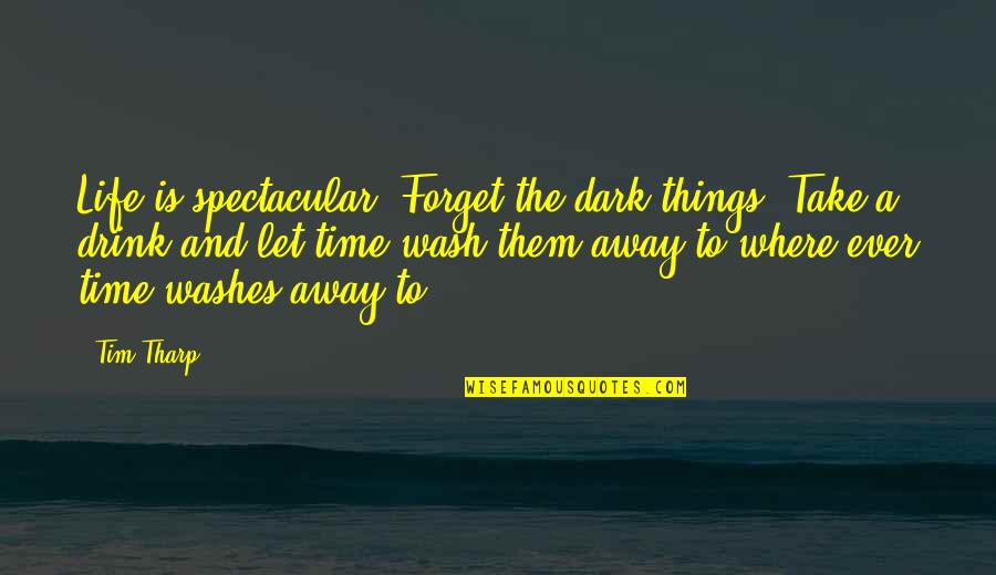 Dark Quotes And Quotes By Tim Tharp: Life is spectacular. Forget the dark things. Take