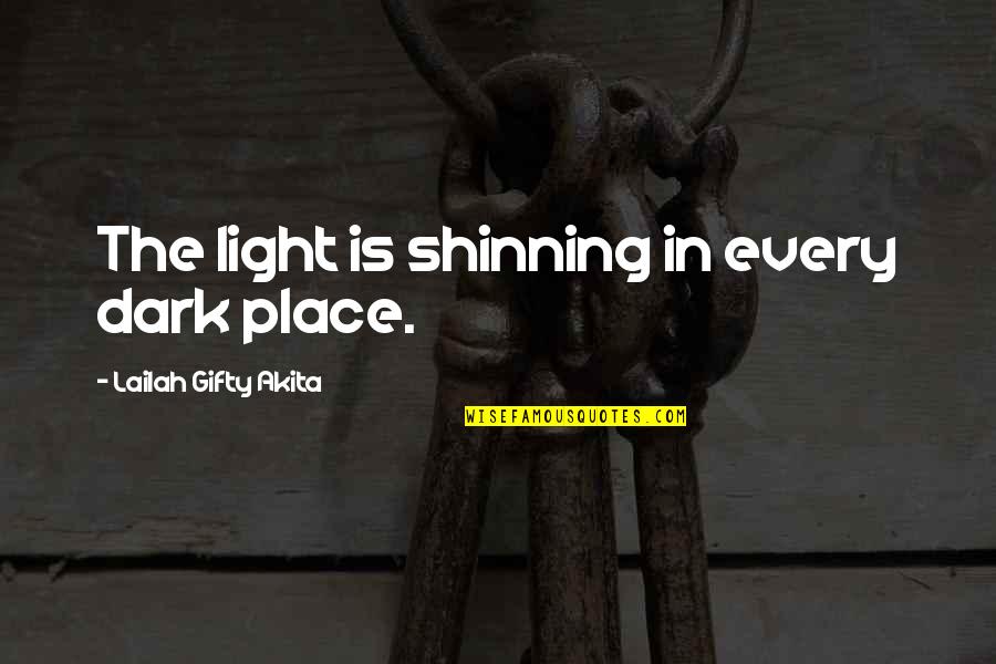 Dark Quotes By Lailah Gifty Akita: The light is shinning in every dark place.