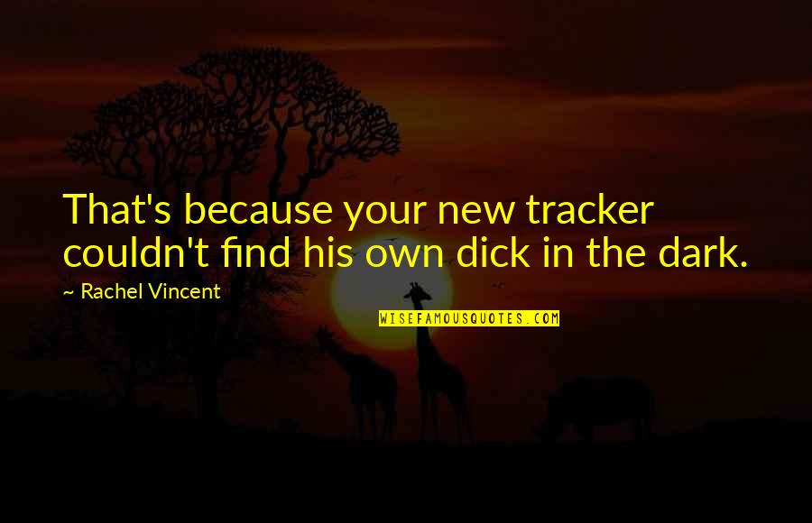 Dark Quotes By Rachel Vincent: That's because your new tracker couldn't find his