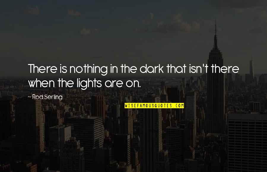 Dark Quotes By Rod Serling: There is nothing in the dark that isn't