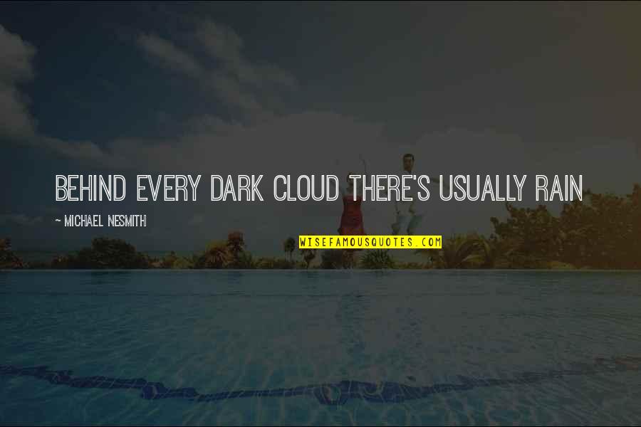 Dark Rain Clouds Quotes By Michael Nesmith: Behind every dark cloud there's usually rain