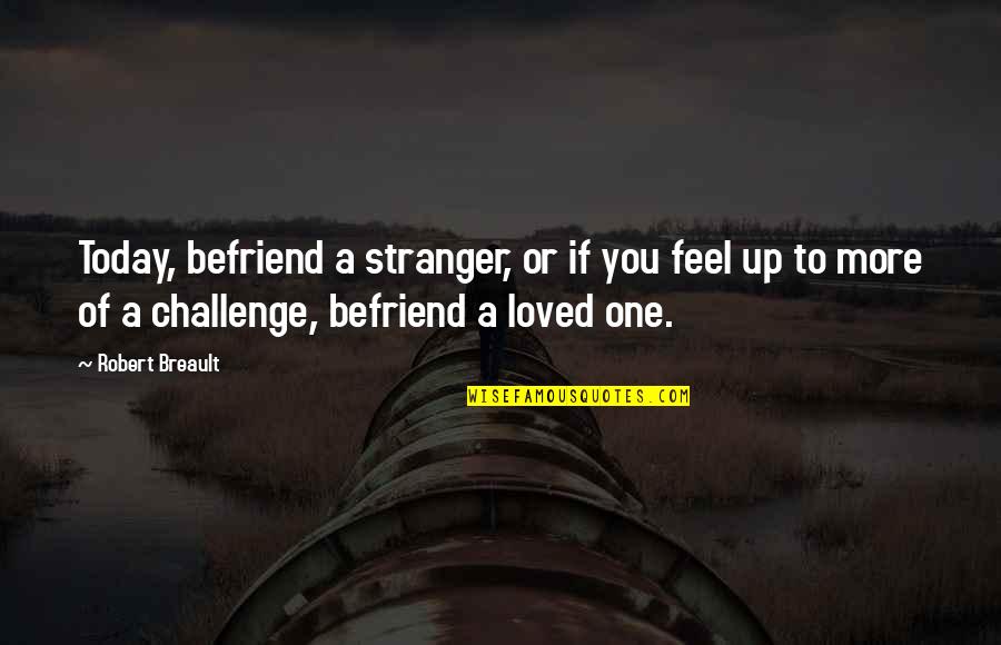 Dark Reign The Cabal Quotes By Robert Breault: Today, befriend a stranger, or if you feel Dark Reign The Cabal Quotes By Robert Breault: Today, befriend a stranger, or if you feel