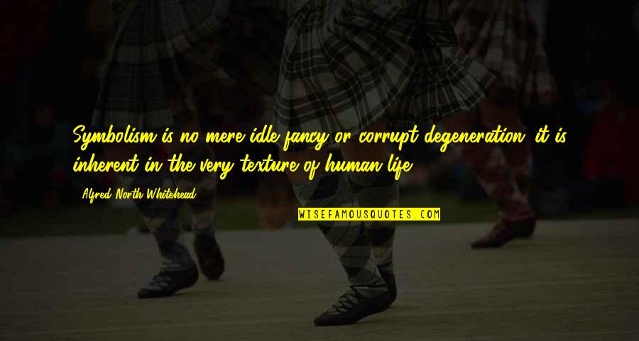 Dark Retelling Quotes By Alfred North Whitehead: Symbolism is no mere idle fancy or corrupt Dark Retelling Quotes By Alfred North Whitehead: Symbolism is no mere idle fancy or corrupt
