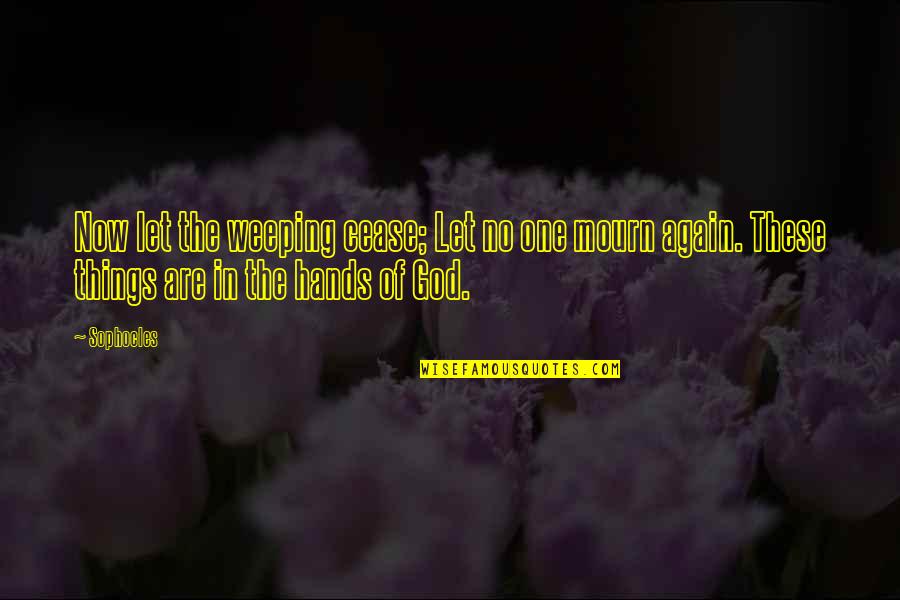 Dark Retelling Quotes By Sophocles: Now let the weeping cease; Let no one Dark Retelling Quotes By Sophocles: Now let the weeping cease; Let no one
