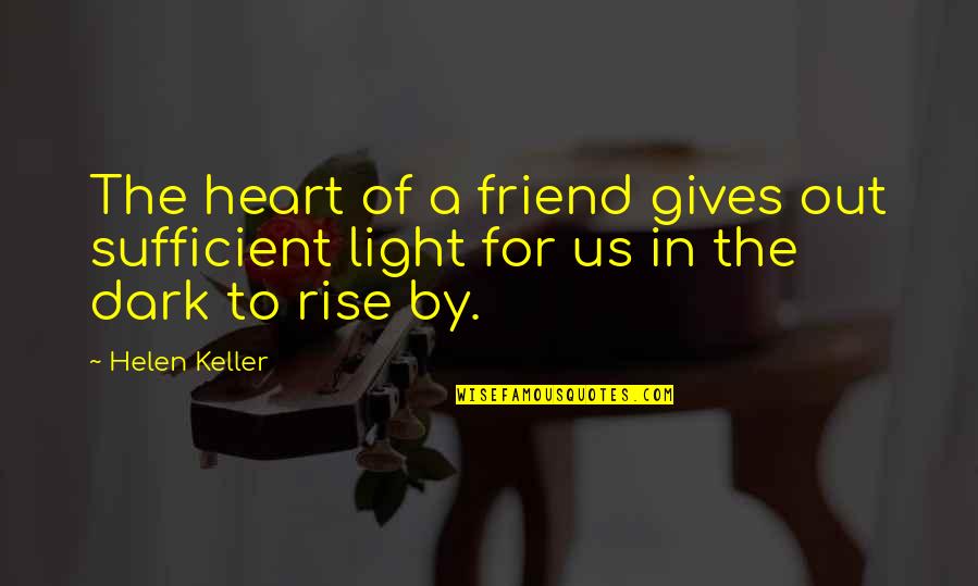 Dark Rise Quotes By Helen Keller: The heart of a friend gives out sufficient