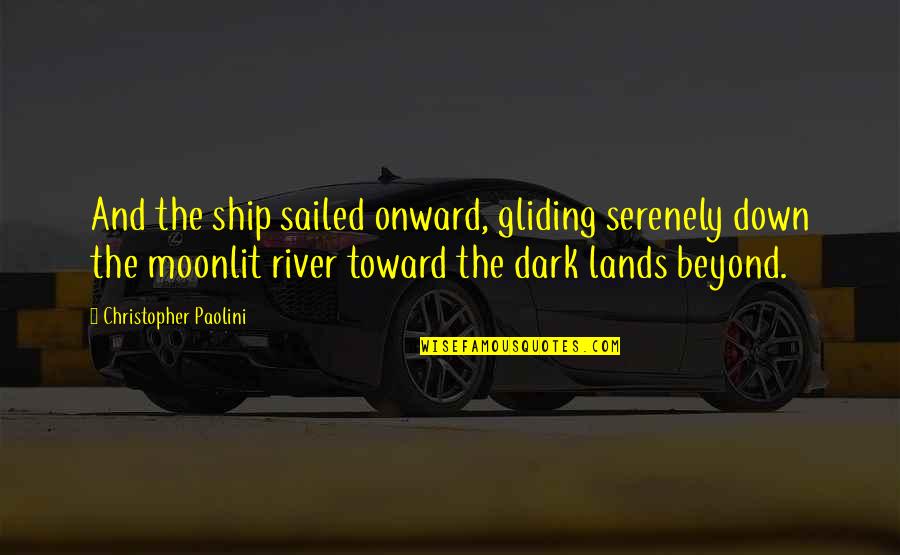 Dark River Quotes By Christopher Paolini: And the ship sailed onward, gliding serenely down
