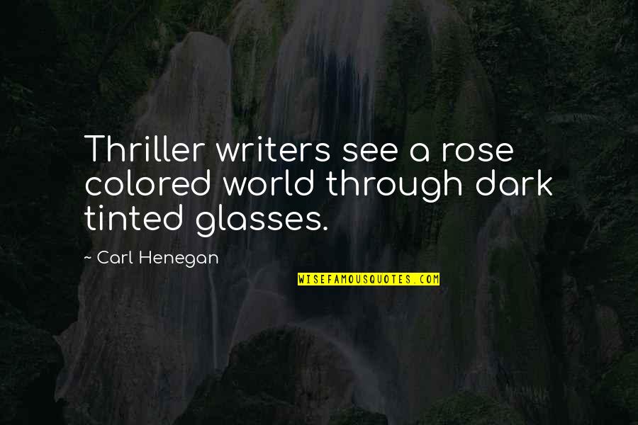 Dark Rose Quotes By Carl Henegan: Thriller writers see a rose colored world through