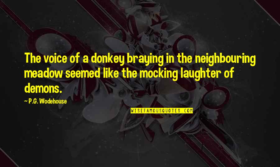 Dark Sadistic Quotes By P.G. Wodehouse: The voice of a donkey braying in the