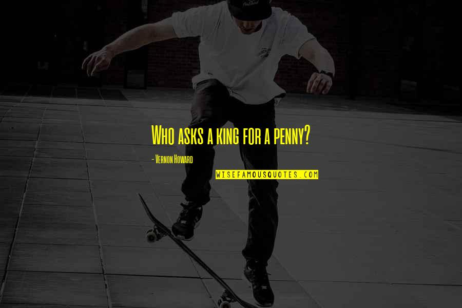 Dark Season 2 Episode 7 Quotes By Vernon Howard: Who asks a king for a penny?