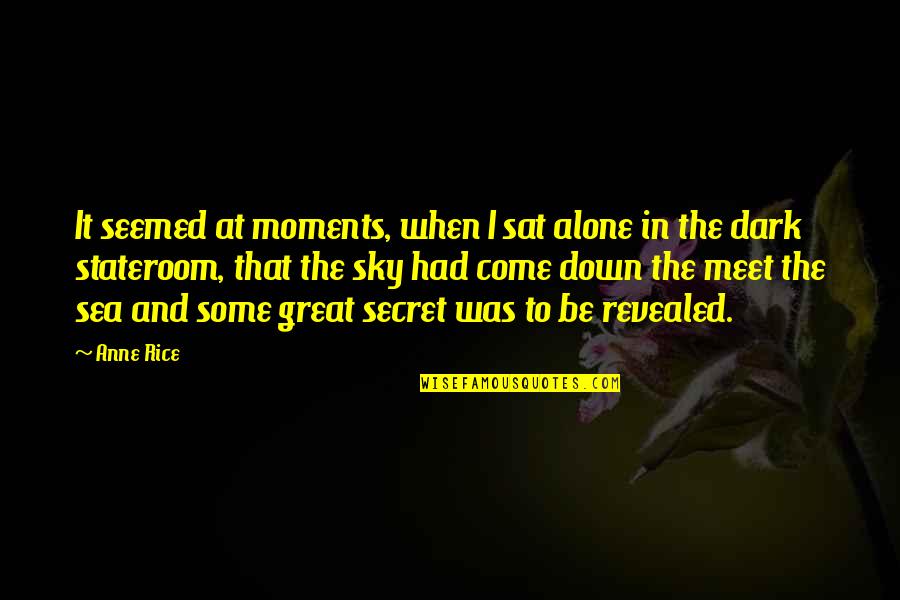 Dark Secrets Quotes By Anne Rice: It seemed at moments, when I sat alone