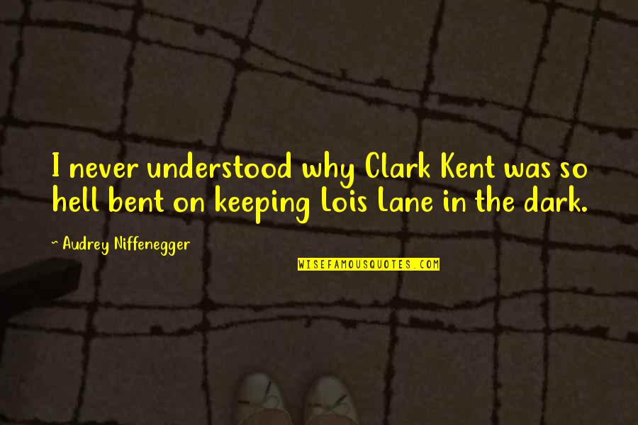 Dark Secrets Quotes By Audrey Niffenegger: I never understood why Clark Kent was so