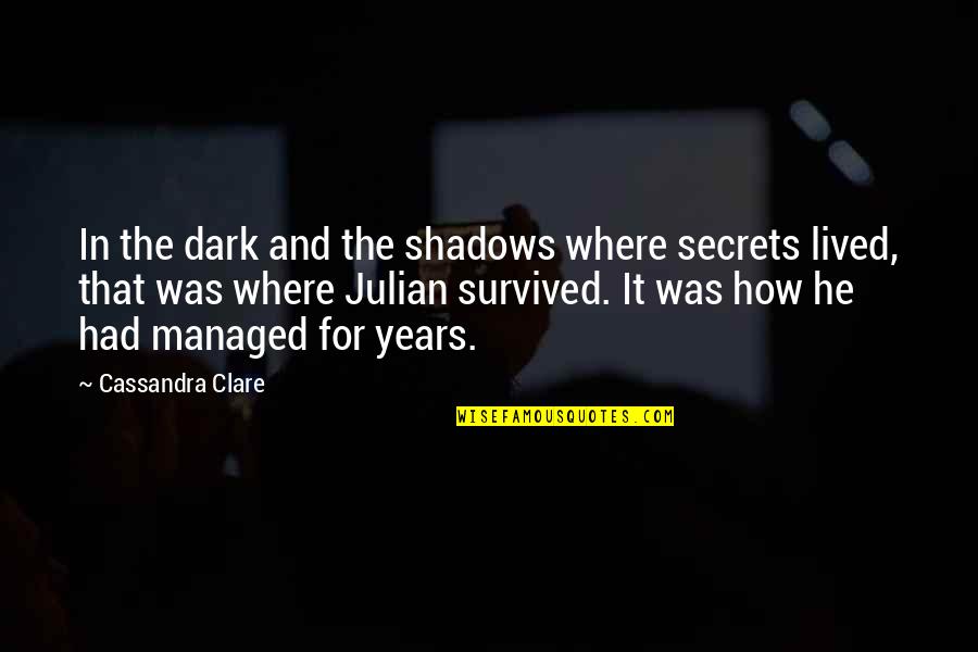 Dark Secrets Quotes By Cassandra Clare: In the dark and the shadows where secrets