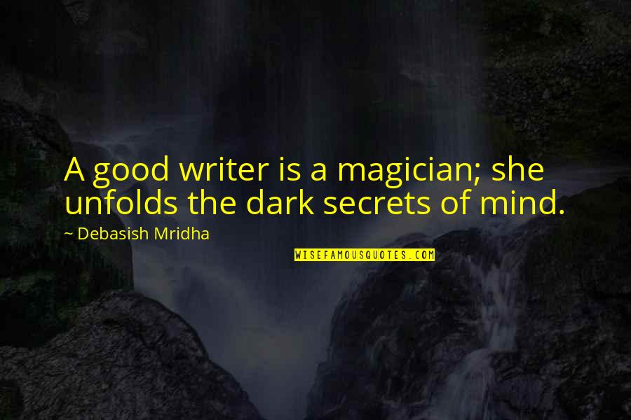Dark Secrets Quotes By Debasish Mridha: A good writer is a magician; she unfolds