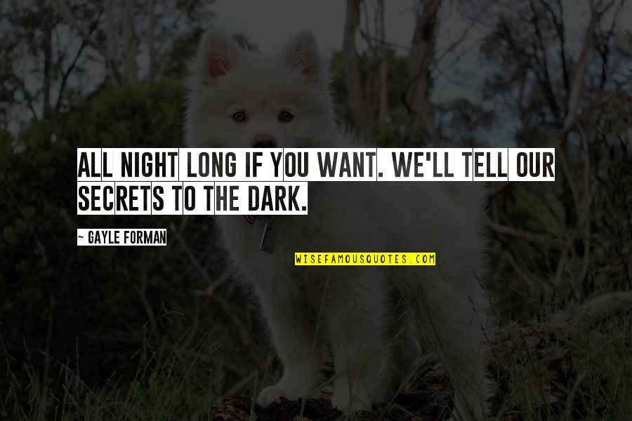 Dark Secrets Quotes By Gayle Forman: All night long if you want. We'll tell