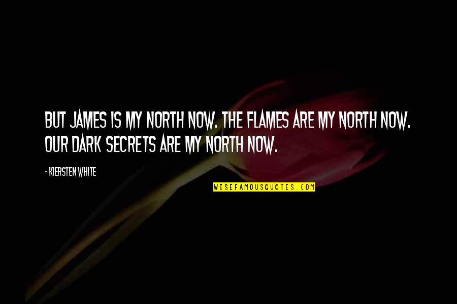 Dark Secrets Quotes By Kiersten White: But James is my north now. The flames