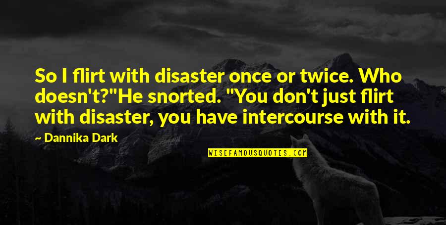 Dark Series Funny Quotes By Dannika Dark: So I flirt with disaster once or twice.