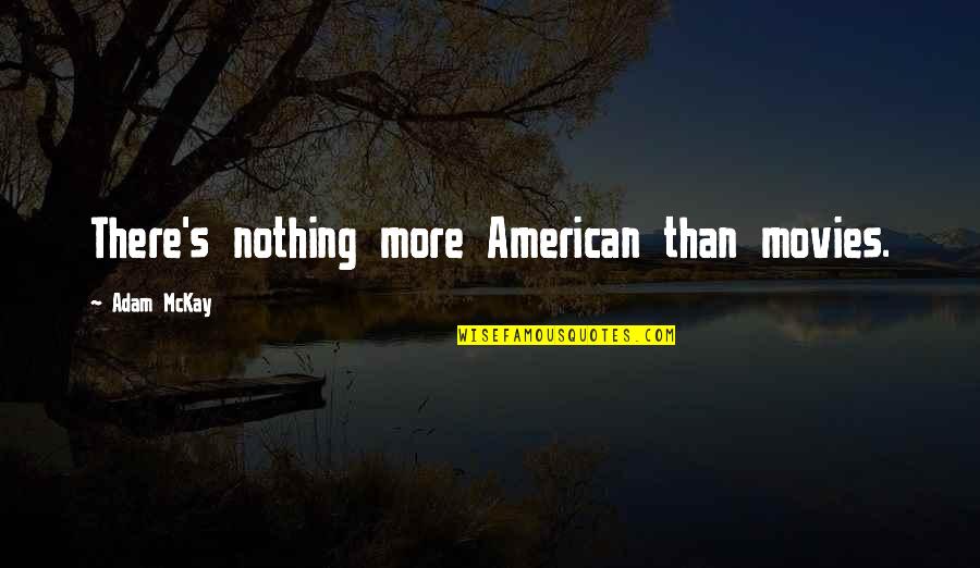 Dark Shadow Movie Quotes By Adam McKay: There's nothing more American than movies.