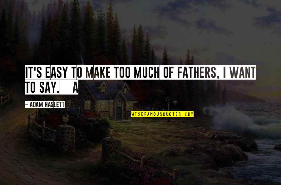 Dark Shadows Funny Quotes By Adam Haslett: It's easy to make too much of fathers,