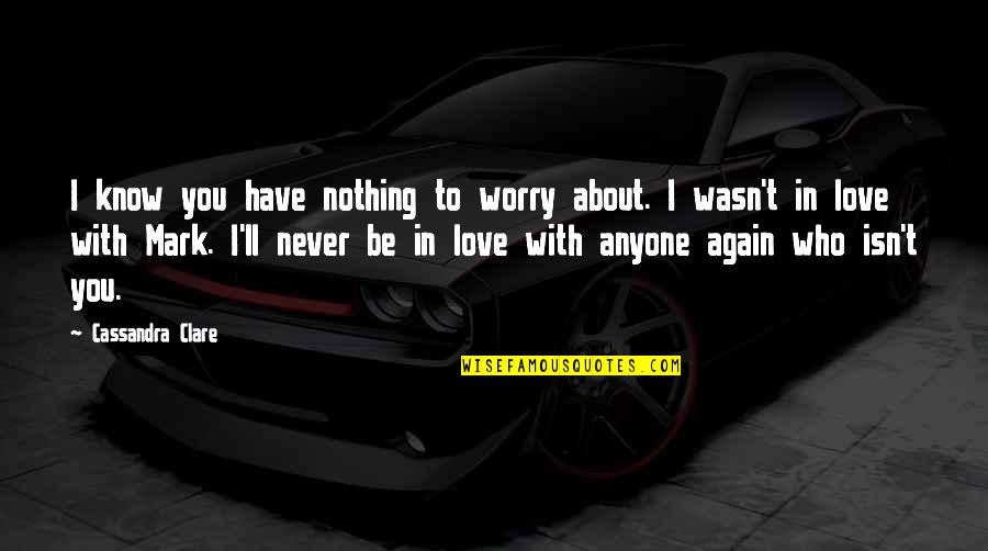 Dark Shadows Quotes By Cassandra Clare: I know you have nothing to worry about.