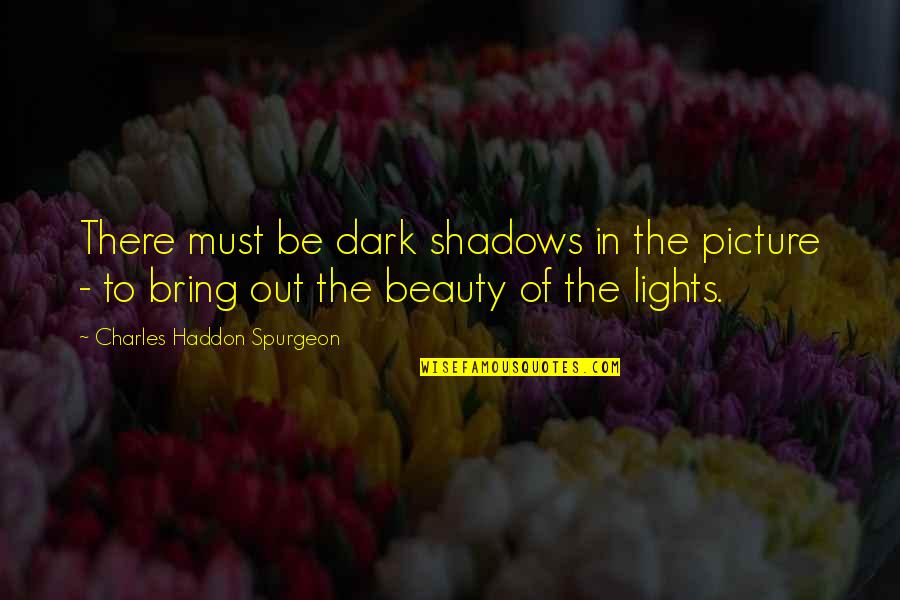 Dark Shadows Quotes By Charles Haddon Spurgeon: There must be dark shadows in the picture